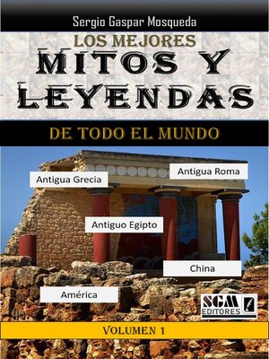 cover image of Los Mejores Mitos Y Leyendas De Todo El Mundo, Volumen 1.  Antigua Grecia, Antigua Roma, Antiguo Egipto, América Y China